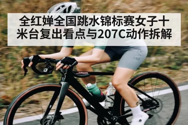 全红婵全国跳水锦标赛女子十米台复出看点与207C动作拆解 | JisuEsports